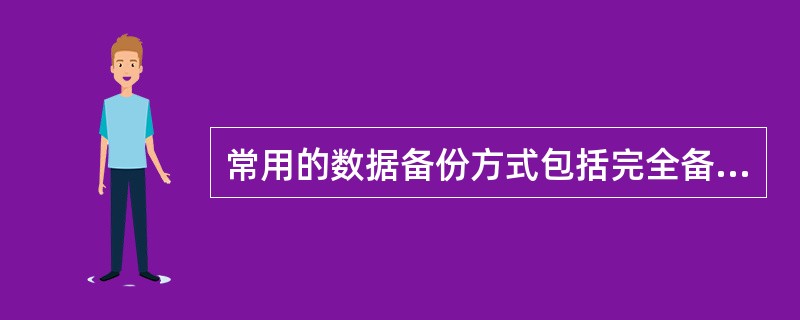 常用的数据备份方式包括完全备份、增量备份、差异备份。这3种方式在数据恢复速度方面