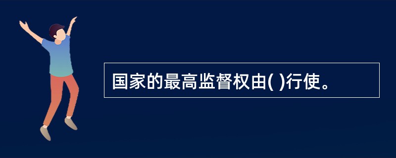 国家的最高监督权由( )行使。