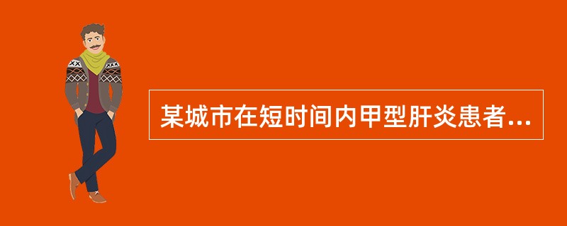 某城市在短时间内甲型肝炎患者大量出现