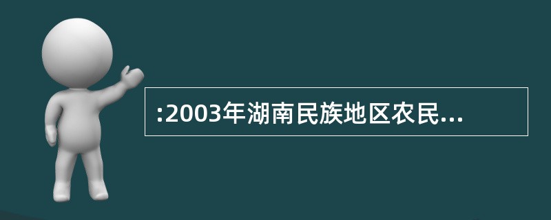 :2003年湖南民族地区农民人均纯收人比2002年增长了多少?( )