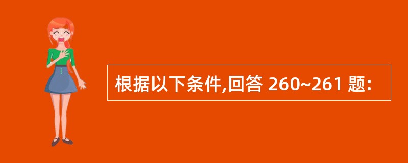 根据以下条件,回答 260~261 题: