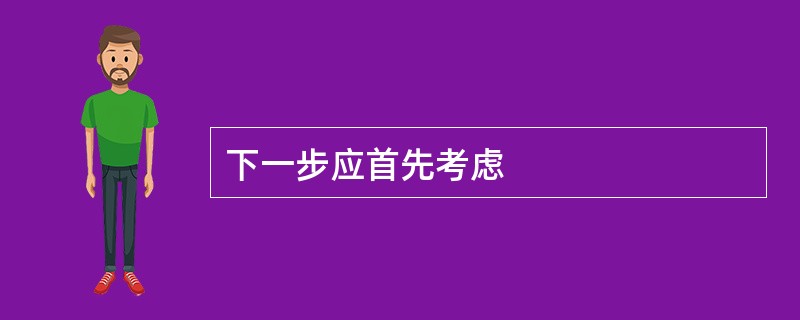 下一步应首先考虑