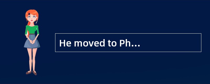 He moved to Philadelphia because______.