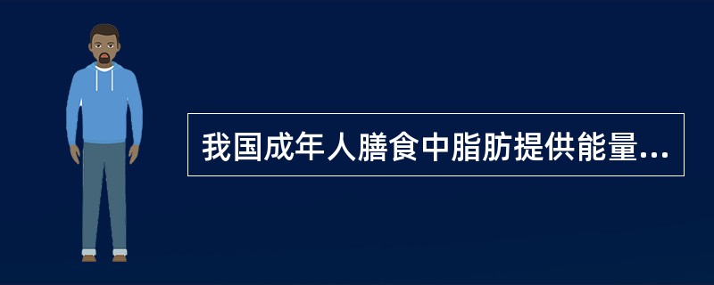 我国成年人膳食中脂肪提供能量占全日摄入总能量的适宜百分比为 ( )