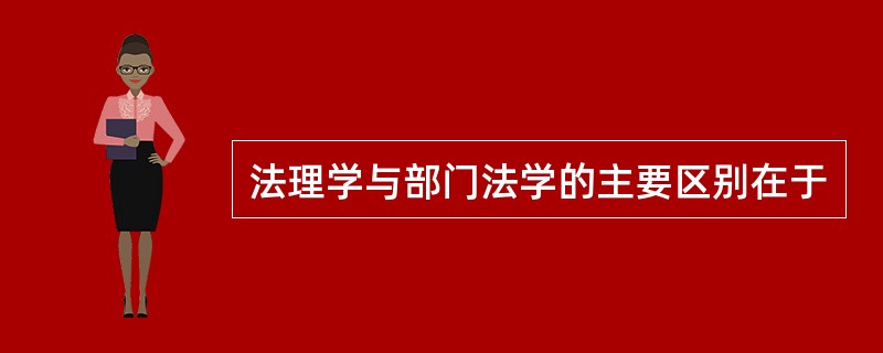 法理学与部门法学的主要区别在于