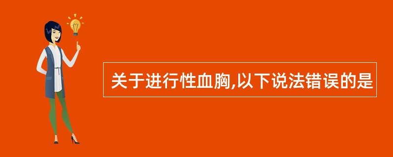 关于进行性血胸,以下说法错误的是