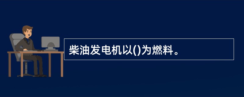 柴油发电机以()为燃料。