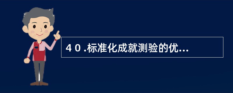 4 0 .标准化成就测验的优越性包括客观性、计划性和_________ 。 -