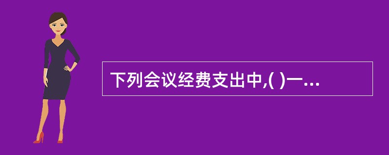 下列会议经费支出中,( )一般可用支票结算。