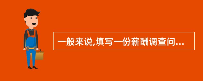 一般来说,填写一份薪酬调查问卷的时间不应超过( )。