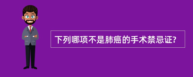 下列哪项不是肺癌的手术禁忌证?