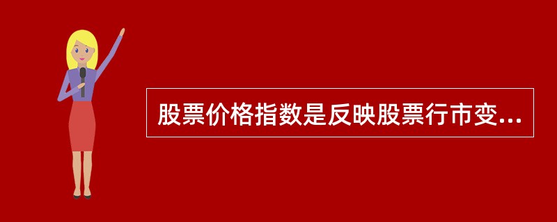 股票价格指数是反映股票行市变动的价格平均数,是以计算期样本股市价总值除以基期市价