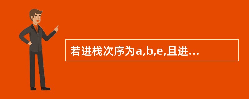 若进栈次序为a,b,e,且进栈和出栈可以穿插进行,则可能出现的含3个元素的出栈序