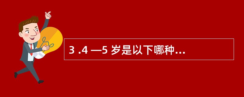 3 .4 —5 岁是以下哪种功能发展的关键期 ( ) A .书面语言 B .口头