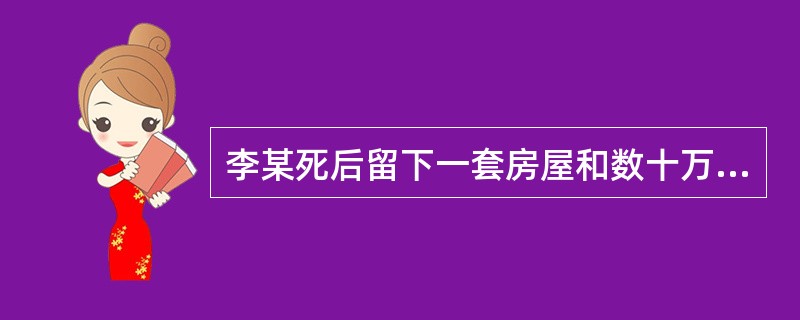 李某死后留下一套房屋和数十万存款,生前未立遗嘱。李某有三个女儿,并收养了一子。大