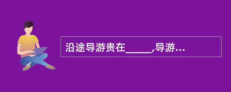 沿途导游贵在_____,导游人员要反应_____,及时掌握时机。