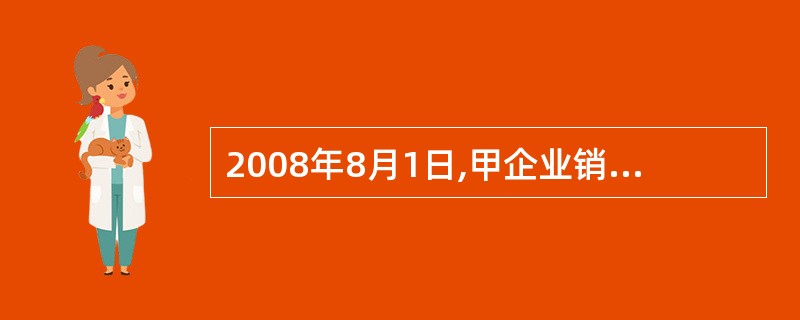 2008年8月1日,甲企业销售给A企业产品一批,合同规定,2008年9月1日,