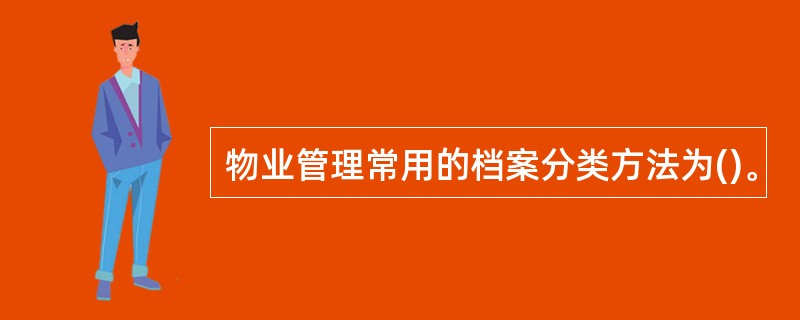 物业管理常用的档案分类方法为()。