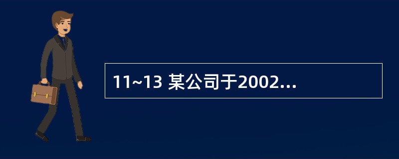 11~13 某公司于2002年6月18日委托甲评估公司对其拥有的房地产进行抵押评