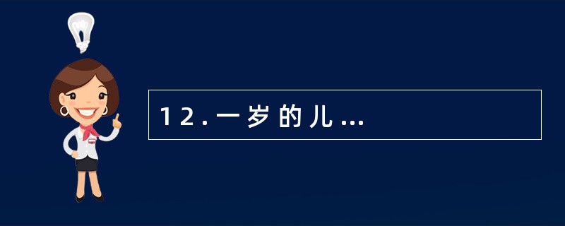 1 2 . 一 岁 的 儿 童 学 会 对 着 自 己 的 妈 妈 叫 “ 妈