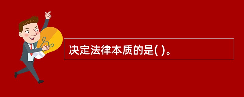 决定法律本质的是( )。