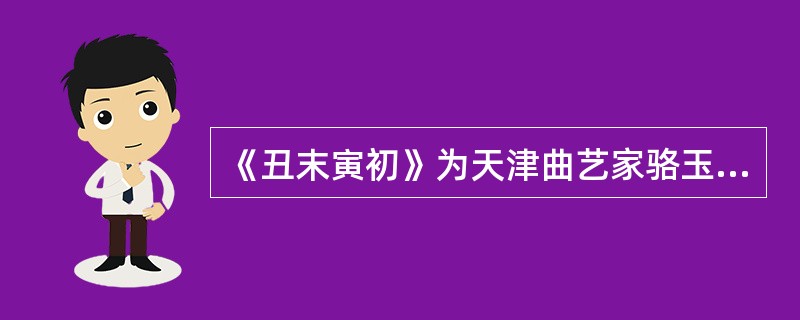 《丑末寅初》为天津曲艺家骆玉笙演唱的著名鼓曲。该曲名从字面上理解指的是_____