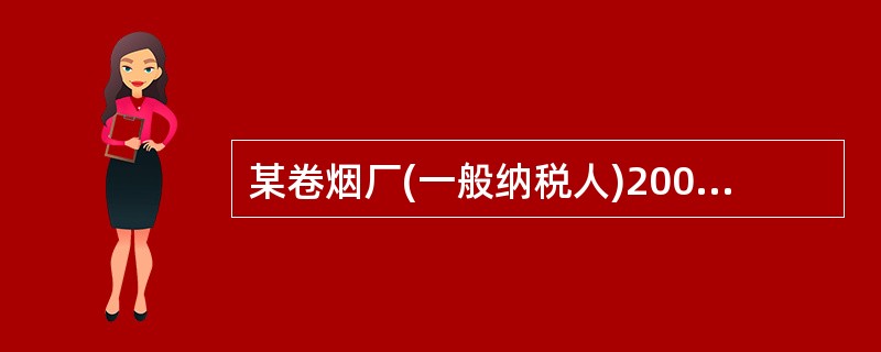 某卷烟厂(一般纳税人)2005年10月份发生以下经营业务: (1)从A烟丝厂购进