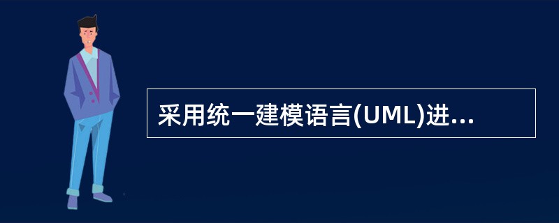 采用统一建模语言(UML)进行面向对象建模时, (47)用于描述系统的静态结构