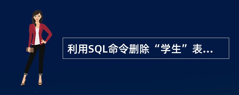 利用SQL命令删除“学生”表中的“年龄”字段,正确的命令格式是( )。A)ALT