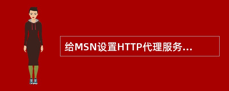 给MSN设置HTTP代理服务器,IP地址为61.55.134.161端口号为80