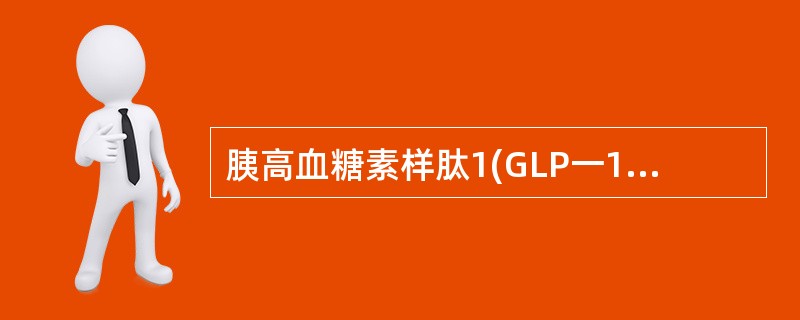 胰高血糖素样肽1(GLP一1)的降糖效应的机理不包括以下哪项