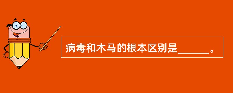 病毒和木马的根本区别是______。