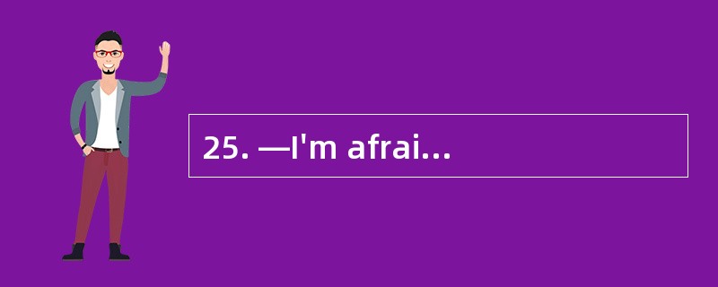 25. —I'm afraid the meeting has begun. —