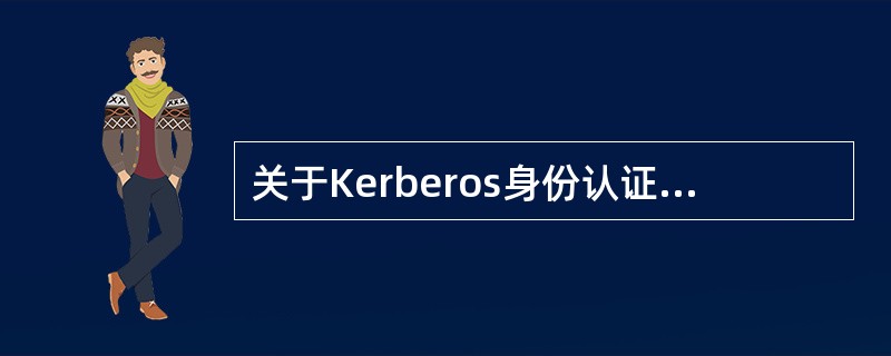 关于Kerberos身份认证协议的描述中,正确的是( )。A)Kerberos是