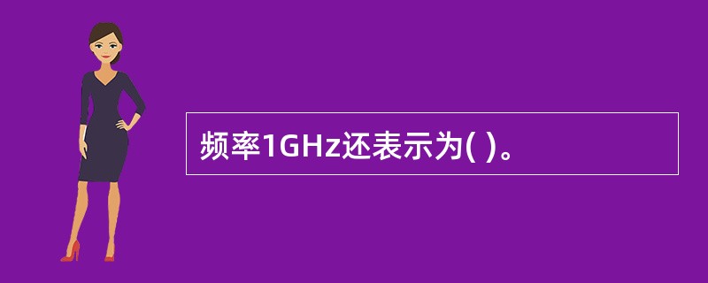 频率1GHz还表示为( )。