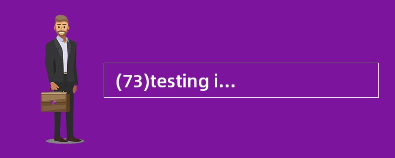  (73)testing is the responsibility ofth