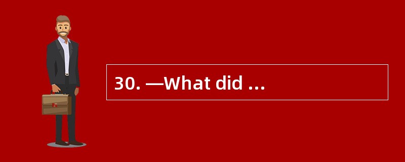 30. —What did the teacher say just now?