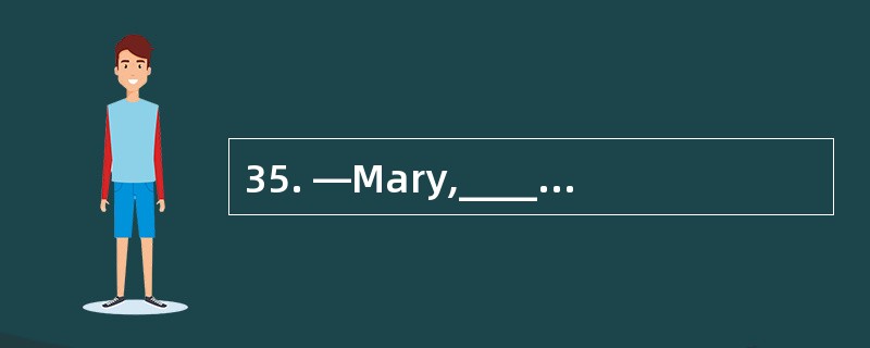 35. —Mary,___________ you speak Chinese?