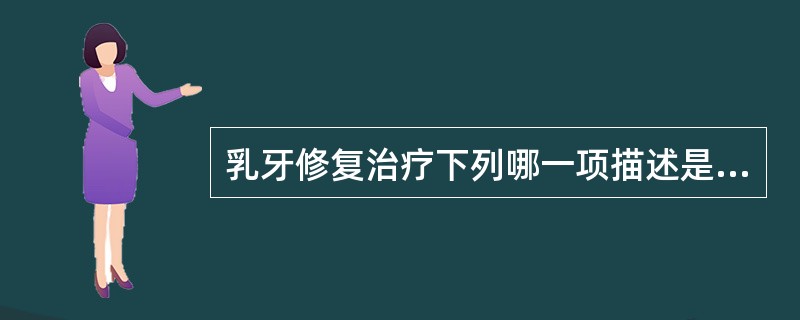 乳牙修复治疗下列哪一项描述是错误的