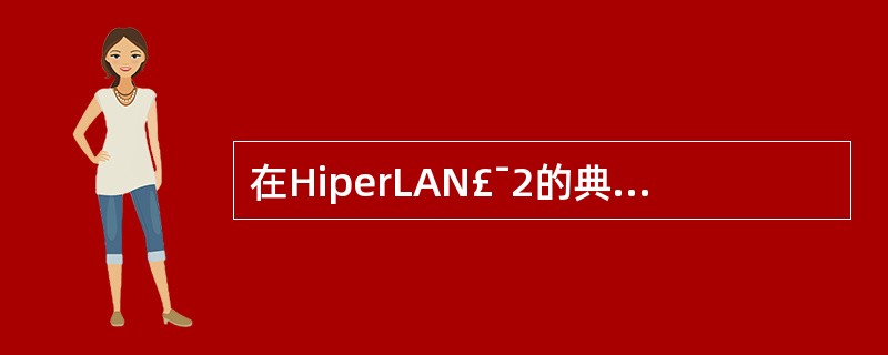 在HiperLAN£¯2的典型网络拓扑结构中,一个AP所覆盖的区域称为一个小区,