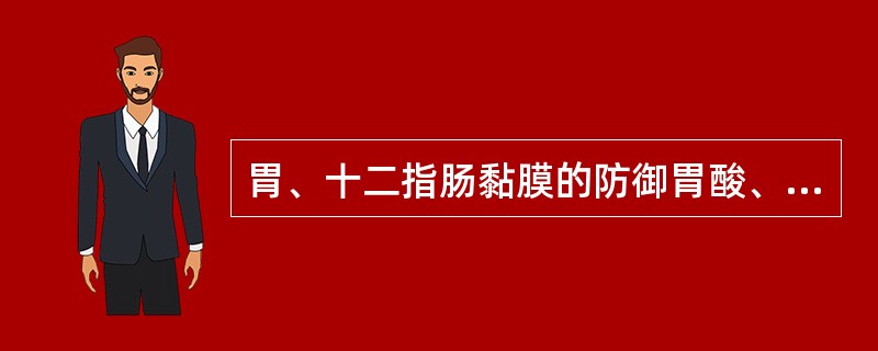 胃、十二指肠黏膜的防御胃酸、胃蛋白酶的防御和修复机制中不含有以下哪项