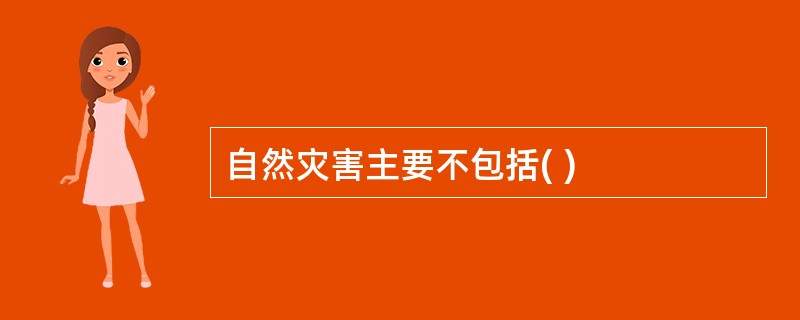 自然灾害主要不包括( )