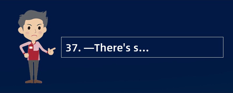37. —There's somebody at the door.______