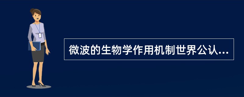 微波的生物学作用机制世界公认的学说是