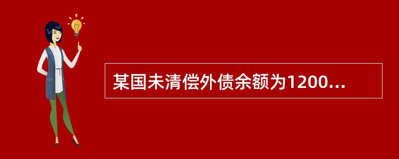 某国未清偿外债余额为1200亿美元,国民生产总值为8000亿美元,货物服务出口总