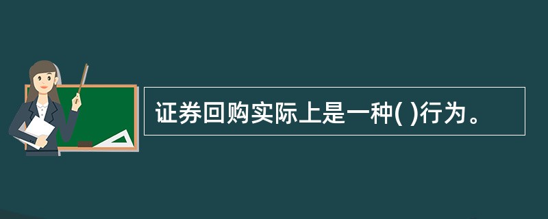 证券回购实际上是一种( )行为。