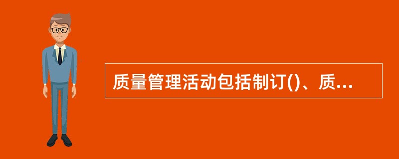 质量管理活动包括制订()、质量策划、质量控制、质量保证、质量改进等全部质量活动。