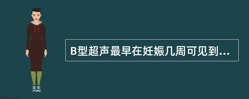 B型超声最早在妊娠几周可见到妊娠囊