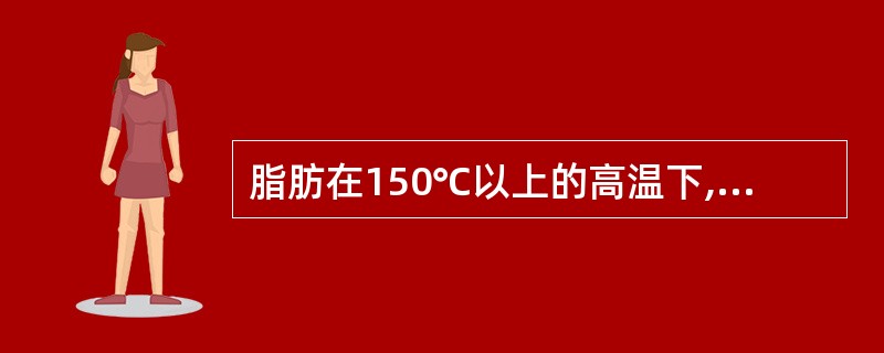 脂肪在150℃以上的高温下,聚合作用急速增加。