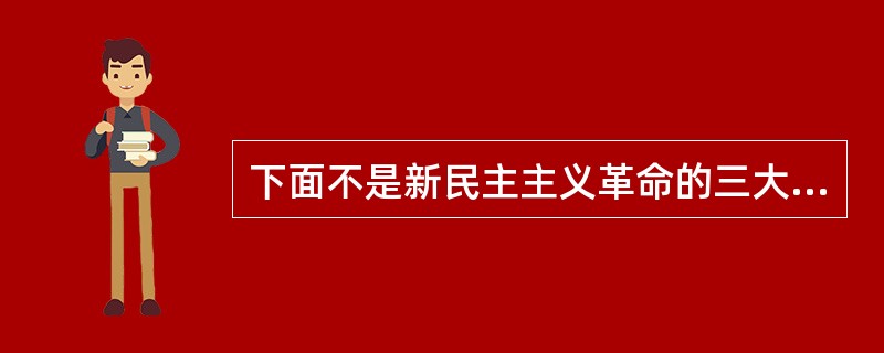 下面不是新民主主义革命的三大法宝的是( )